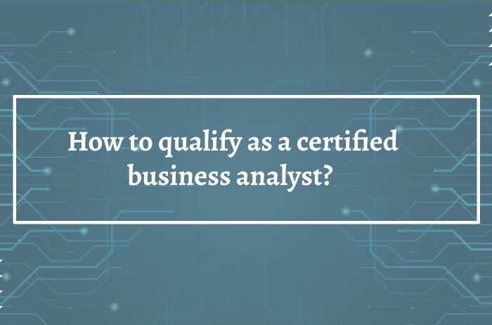 How to qualify as a certified business analyst?