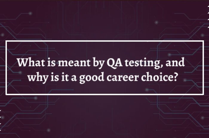 What is meant by QA testing, and why is it a good career choice?